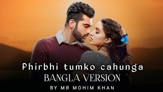 Phir bhi tumko cahunga Bangla version by MR MOHIM Khan lyrics Ar Rahman Arijitsingh halfgirlfriend [upl. by Anicnarf]