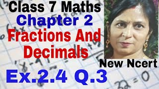 Q 3 Ex 24  Fractions and Decimals  Chapter 2  Maths Class 7th  NCERT New Syllabus 2023 CBSE [upl. by Kabob989]