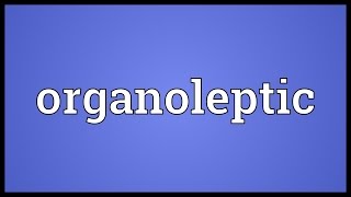 Organoleptic Meaning [upl. by Ybloc]