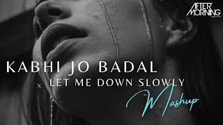 Kabhi Jo Badal Barse x Let Me Down Slowly Mashup  Aftermorning Chillout Remix [upl. by Winther]