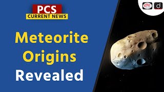 Meteorite Origins Revealed  Earth  PCS Current News  Drishti PCS [upl. by Sachs]