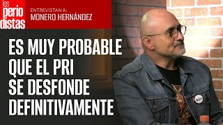 Es muy probable que el PRI se desfonde definitivamente Monero Hernández [upl. by Legge164]