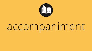 What ACCOMPANIMENT means • accompaniment MEANING • accompaniment DEFINITION [upl. by Polad]