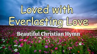 Loved with Everlasting Love  Lyrics Beautiful Christian Hymn Song Video Cover [upl. by Caesar]