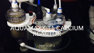 Aquamaxx T1 Calcuim Reactor  Setup amp Manifold Install [upl. by Margetts151]