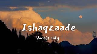 Ishaqzaade  Vocals Only Javed Ali Shreya Ghoshal  Kausar Munir Amit Trivedi [upl. by Yeltnerb]