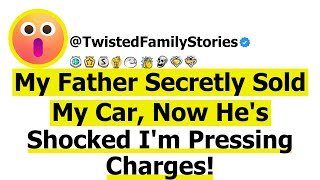 Full Story My Father Secretly Sold My Car Now Hes Shocked Im Pressing Charges [upl. by Ailsun]