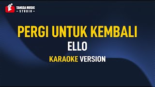 Ello  Pergi Untuk Kembali Karaoke [upl. by Nuahsyt]