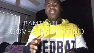 BAMTHATHILE  MlindoSA amp SunEL Music cover by Lloyiso [upl. by Jeu]