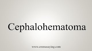 How To Say Cephalohematoma [upl. by Theresina]