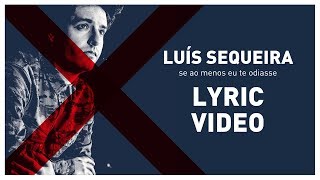 Luís Sequeira  Se ao menos eu te odiasse Lyric Video [upl. by Nylesor]