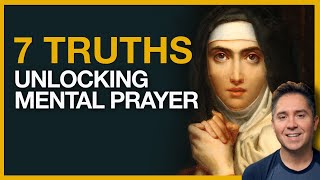 Mental Prayer  St Teresa’s 7 Essential Truths For Beginners [upl. by Roxie502]