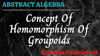 Concept Of Homomorphism Of Groupoids Abstract Algebra [upl. by Bierman]