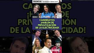 CANDIDATOS ¡HABLEN DE PRIVATIZACIÓN DE LA ELECTRICIDAD [upl. by Dej]