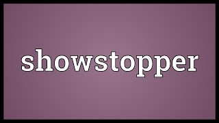 Showstopper Meaning [upl. by Ayinat]