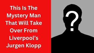 This Is The Mystery Man That Will Take Over From Liverpool’s Jurgen Klopp [upl. by Rosana548]