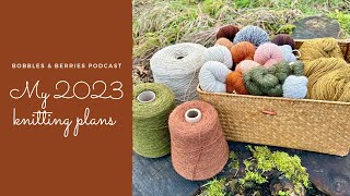 The Bobbles amp Berries Podcast  My 2023 knitting plans [upl. by Dempsey]