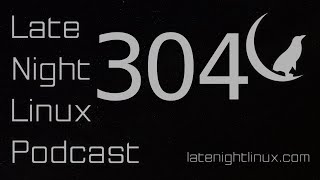 Late Night Linux – Episode 304 [upl. by Tips]