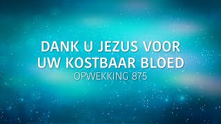 Opwekking 875  Dank U Jezus voor Uw kostbaar bloed lyric video [upl. by Annazor]