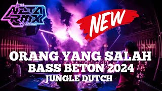 DJ ORANG YANG SALAH ❗❗❗ JUNGLE DUTCH BASS BETON TERBARU 2024 [upl. by Reerg]