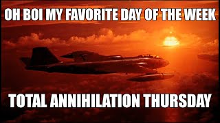 ITS TOTAL ANNIHILATION THURSDAY [upl. by Kirtap257]