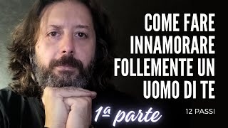 Come fare innamorare follemente un uomo  12 PASSI 1ª parte [upl. by Mollie]