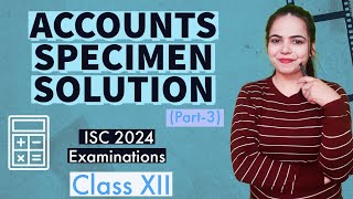 Solution of ACCOUNTS SPECIMEN PAPER PART 3  ISC 2024 EXAMINATIONS for Class 12 [upl. by Hansiain]