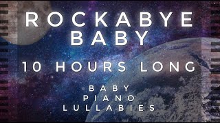 Rockabye Baby  10 Hours Long by Baby Piano Lullabies [upl. by Hamlani]