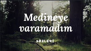 Medineye varamadım  sözleri [upl. by Boesch669]