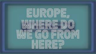 Europe Where do We Go From Here [upl. by Nynahs]