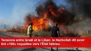 Tensions entre Israël et le Liban le Hezbollah dit avoir tiré «100» roquettes vers l’État hébreu [upl. by Warrenne]