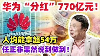 华为“分红”770亿元，人均能拿超54万，任正非果然说到做到！ [upl. by Neelahtak832]