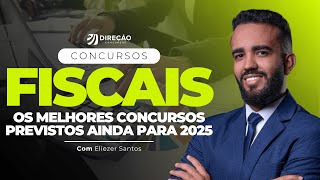 CONCURSO FISCAIS OS MELHORES CONCURSOS PREVISTOS AINDA PARA 2025 Eliezer Santos [upl. by Eikceb]