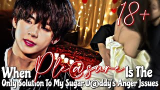 When plesure is the only solution to my sugar dddys anger issues  Taehyung ff [upl. by Aikaz309]