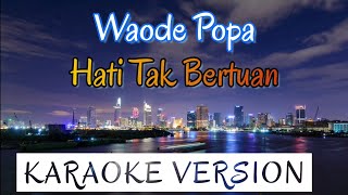 Waode Popa  Hati Tak Bertuan Karaoke [upl. by Hsejar]