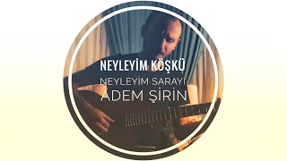 Neyleyim Köşkü Neyleyim Sarayı  ADEM ŞİRİN [upl. by Helaina]