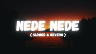 NEDE NEDE  SLOWED amp REVERB  LISTEN AND FEEL [upl. by Collette]