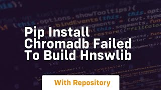 pip install chromadb failed to build hnswlib [upl. by Eizzo551]