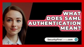 What Does SAML Authentication Mean  SecurityFirstCorpcom [upl. by Arahs]