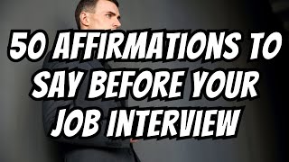 50 Affirmations To Say Before A Job Interview  Positive Success Affirmations For Job Seekers [upl. by Orna]