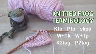 Knitted Frog Terminology Kfb Pfb WTk WTp skpo K2tog P2tog  DotPebbles Knits [upl. by Chico738]