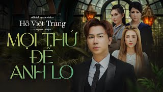 Mọi Thứ Để Anh Lo  Hồ Việt Trung  Official MV [upl. by Acinoj]