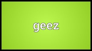 Geez Meaning [upl. by Yort]