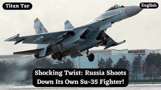 Shocking Twist Russia Shoots Down Its Own Su35 Fighter [upl. by Holt]