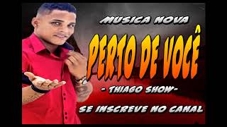 THIAGO SHOW  PERTO DE VOCÊ  MUSICA NOVA  DJ DOM [upl. by Danila978]