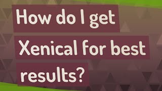 How do I get Xenical for best results [upl. by Alimaj]