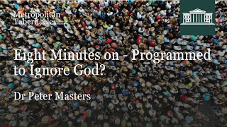 Eight Minutes on  Programmed to Ignore God  Dr Peter Masters  Metropolitan Tabernacle [upl. by Kasey666]