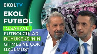 Erman Toroğlu GSaraylı Futbolcular Büyükekşinin Gittiğine Çok Üzülmüşler Gibi I Ekol Futbol [upl. by Atnwahsal]