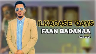 ILKACASE QAYS  HEES CUSUB  FAAN BADANAA BOOD BOOD BADANAA  2024 [upl. by Atnicaj]