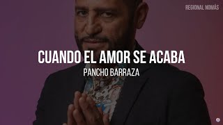 Pancho Barraza  Cuando el Amor Se Acaba LETRA [upl. by Rodrigo]